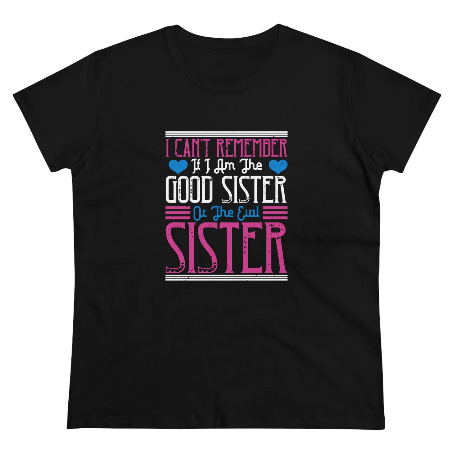 I can't remember if I'm the good sister Women's Midweight Cotton Tee