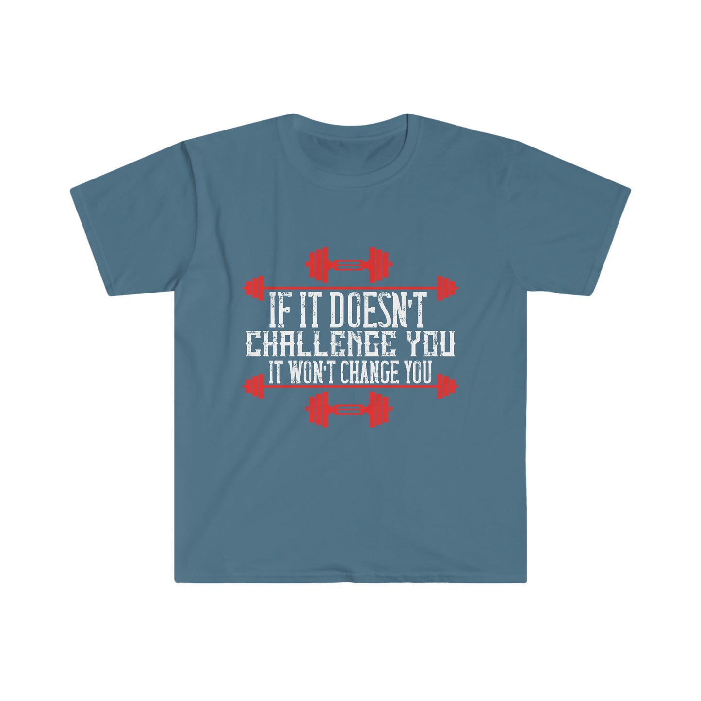 If it doesn't challenge you it doesn't change you Unisex T-Shirt