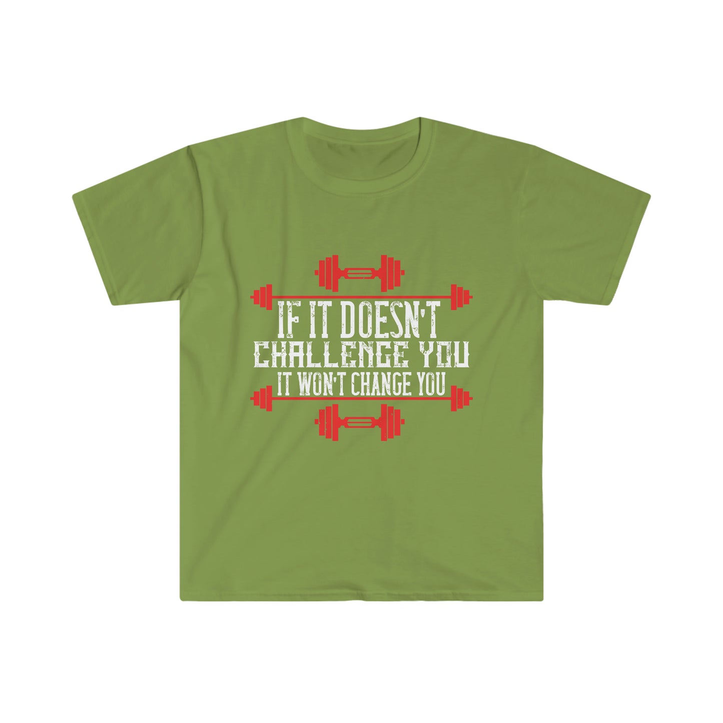 If it doesn't challenge you it doesn't change you Unisex T-Shirt