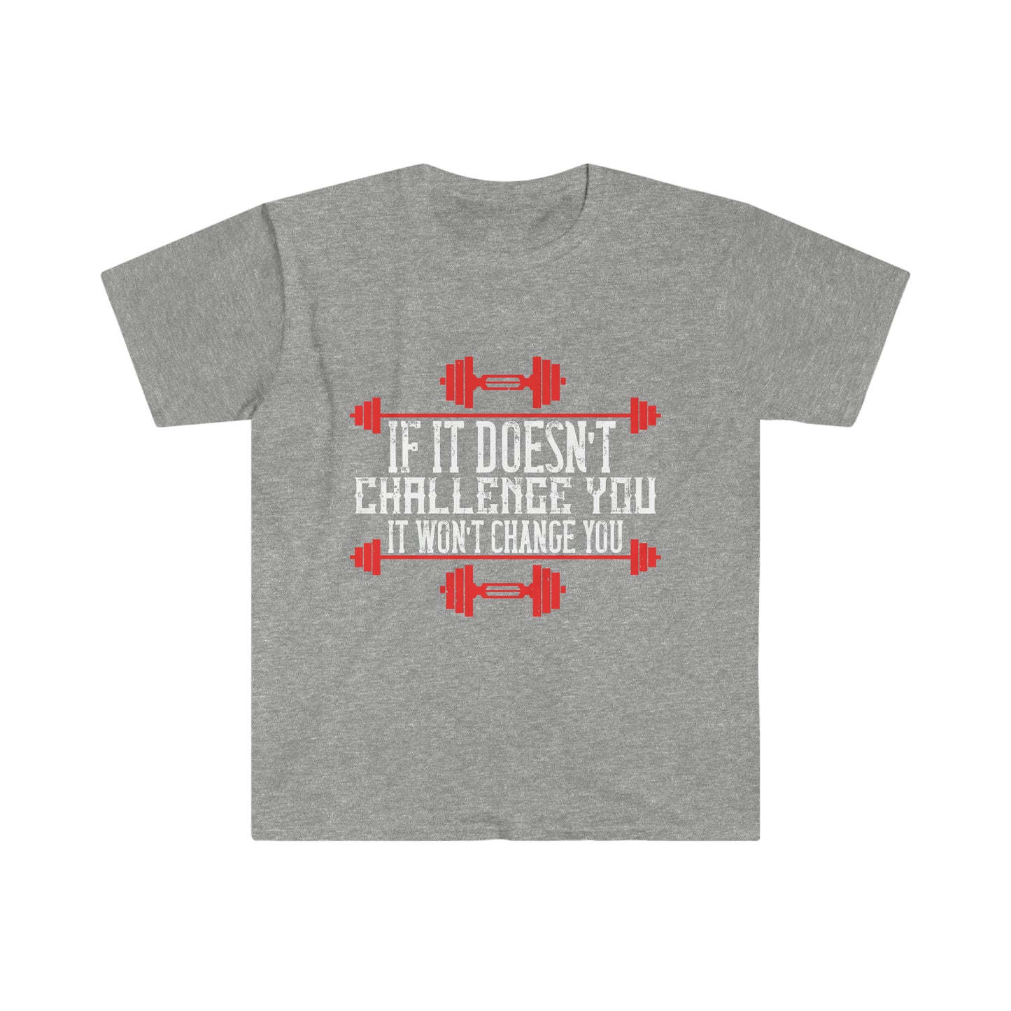 If it doesn't challenge you it doesn't change you Unisex T-Shirt