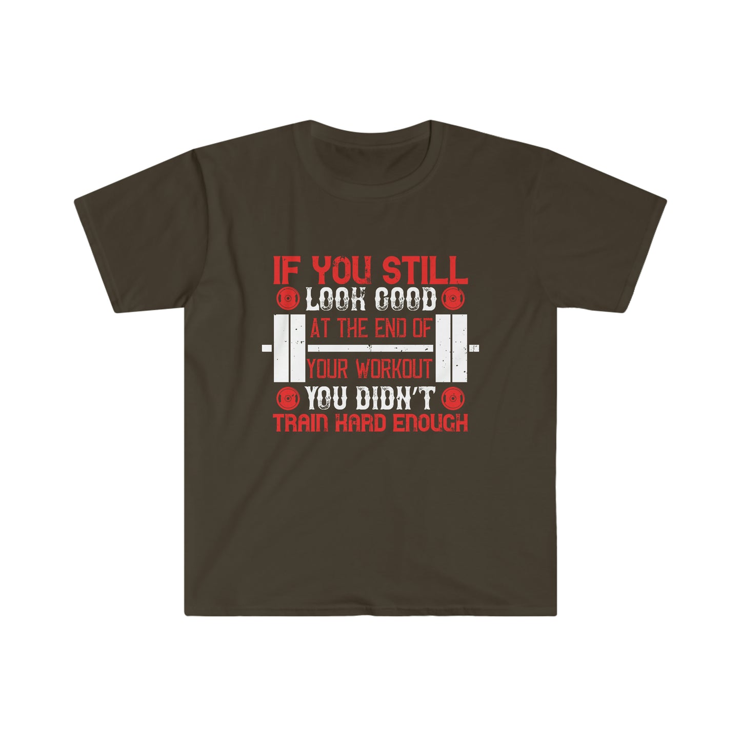 If you still look good at the end of your workout you didn't train hard enough Unisex T-Shirt