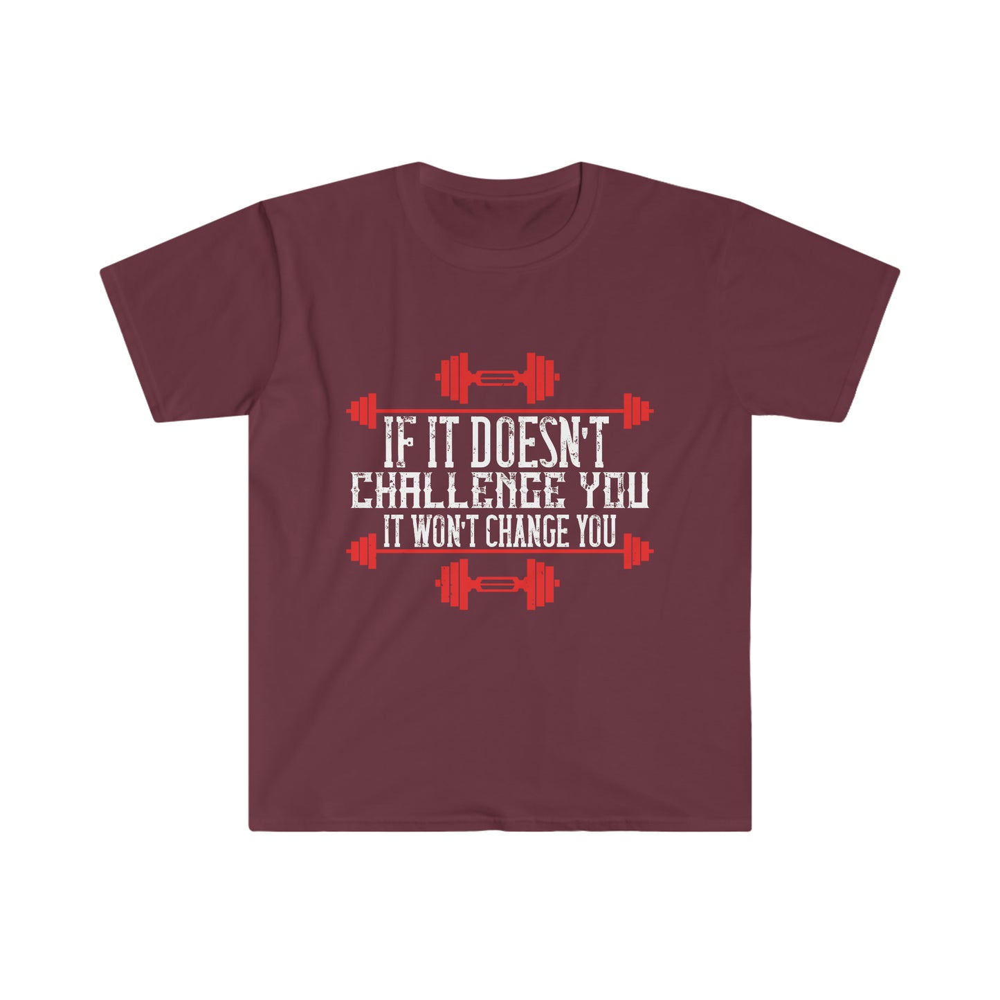 If it doesn't challenge you it doesn't change you Unisex T-Shirt