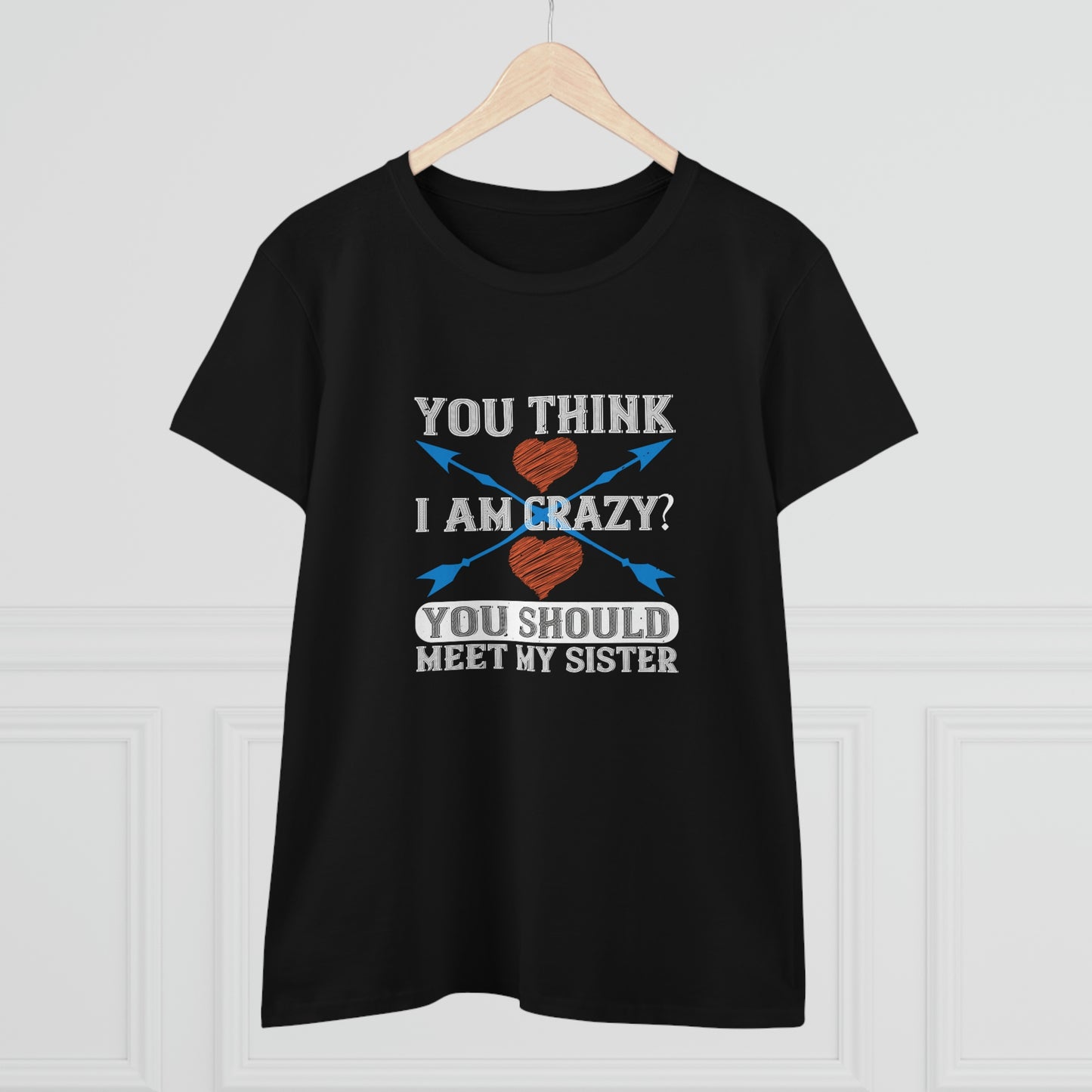 You think I'm crazy Women's Midweight Cotton Tee