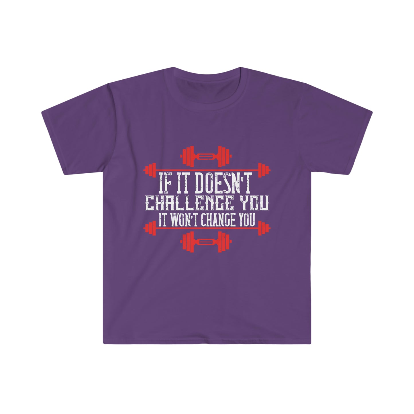 If it doesn't challenge you it doesn't change you Unisex T-Shirt