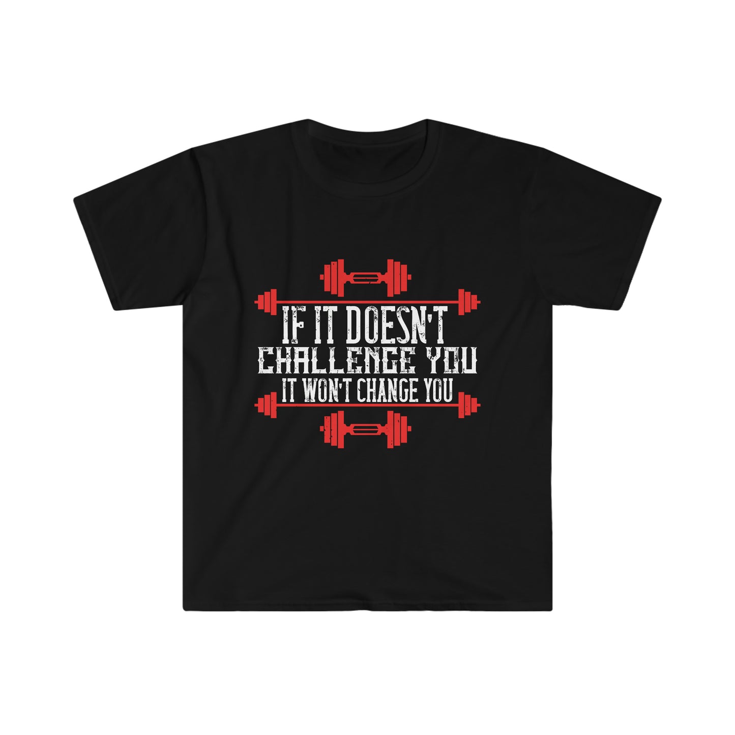 If it doesn't challenge you it doesn't change you Unisex T-Shirt