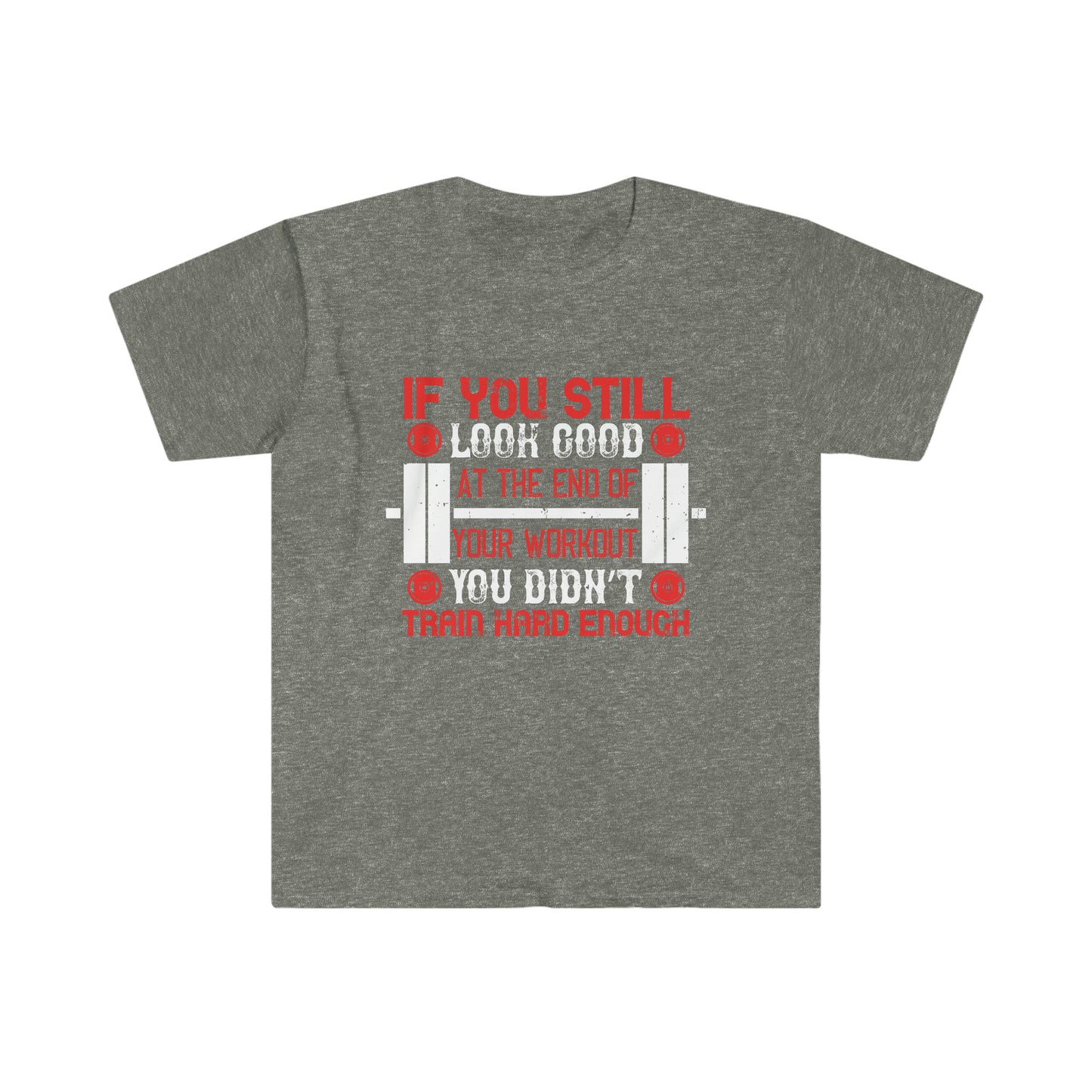 If you still look good at the end of your workout you didn't train hard enough Unisex T-Shirt