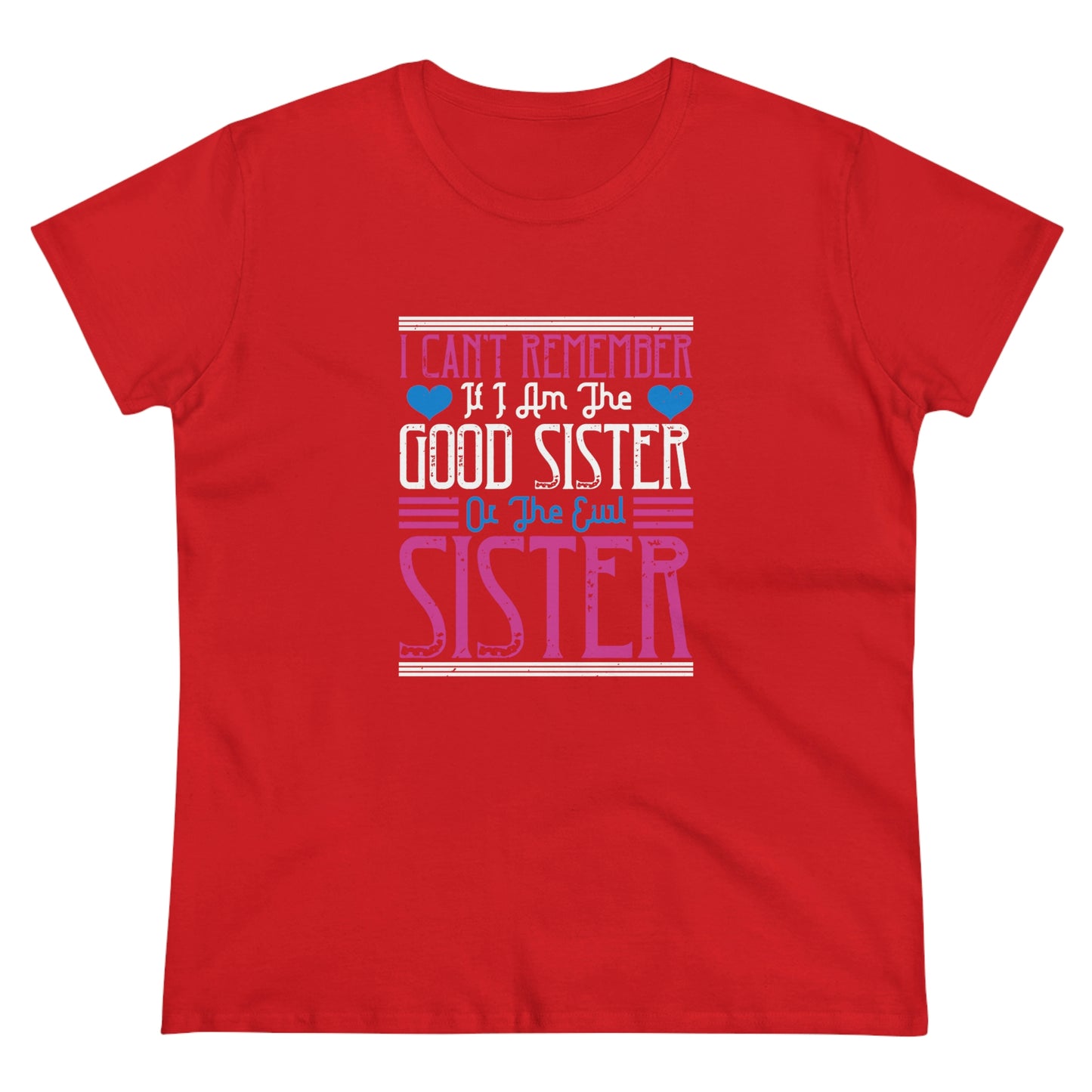 I can't remember if I'm the good sister Women's Midweight Cotton Tee