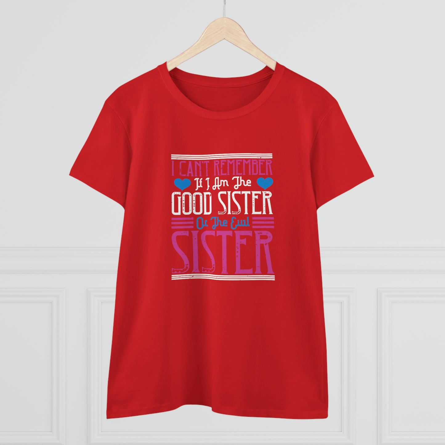 I can't remember if I'm the good sister Women's Midweight Cotton Tee