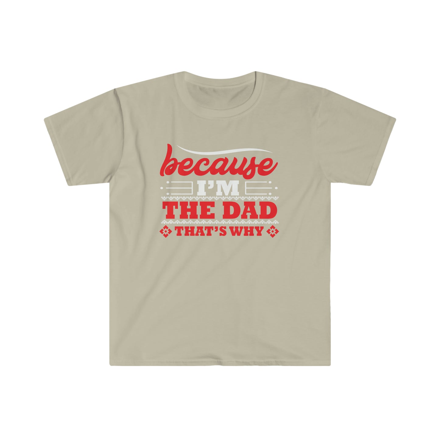 Because I'm the Dad that's why Softstyle T-Shirt