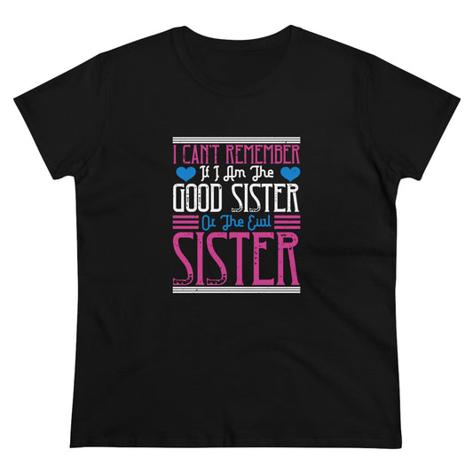 I can't remember if I'm the good sister Women's Midweight Cotton Tee