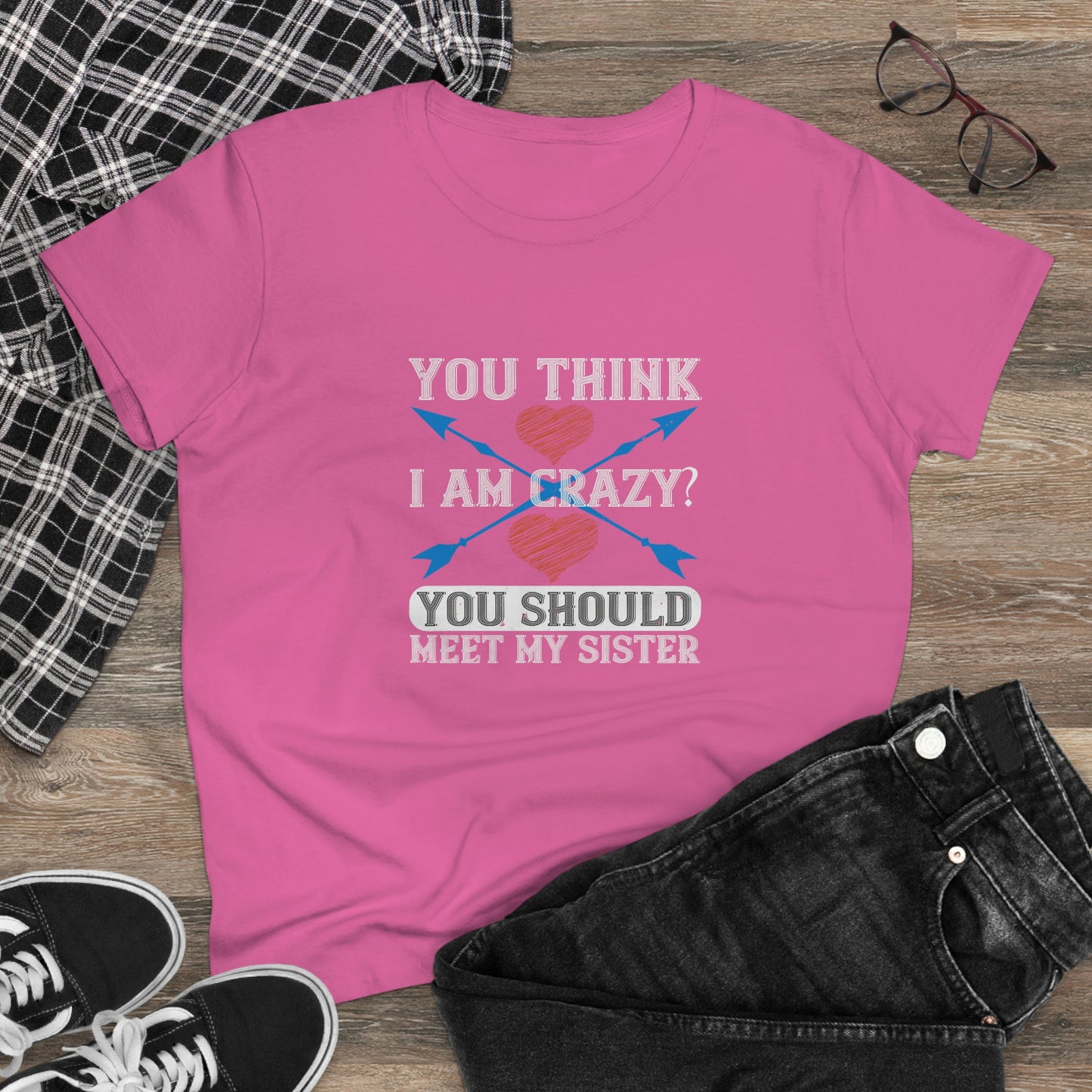 You think I'm crazy Women's Midweight Cotton Tee