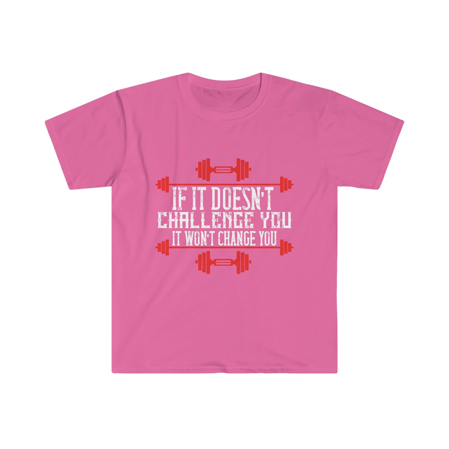 If it doesn't challenge you it doesn't change you Unisex T-Shirt