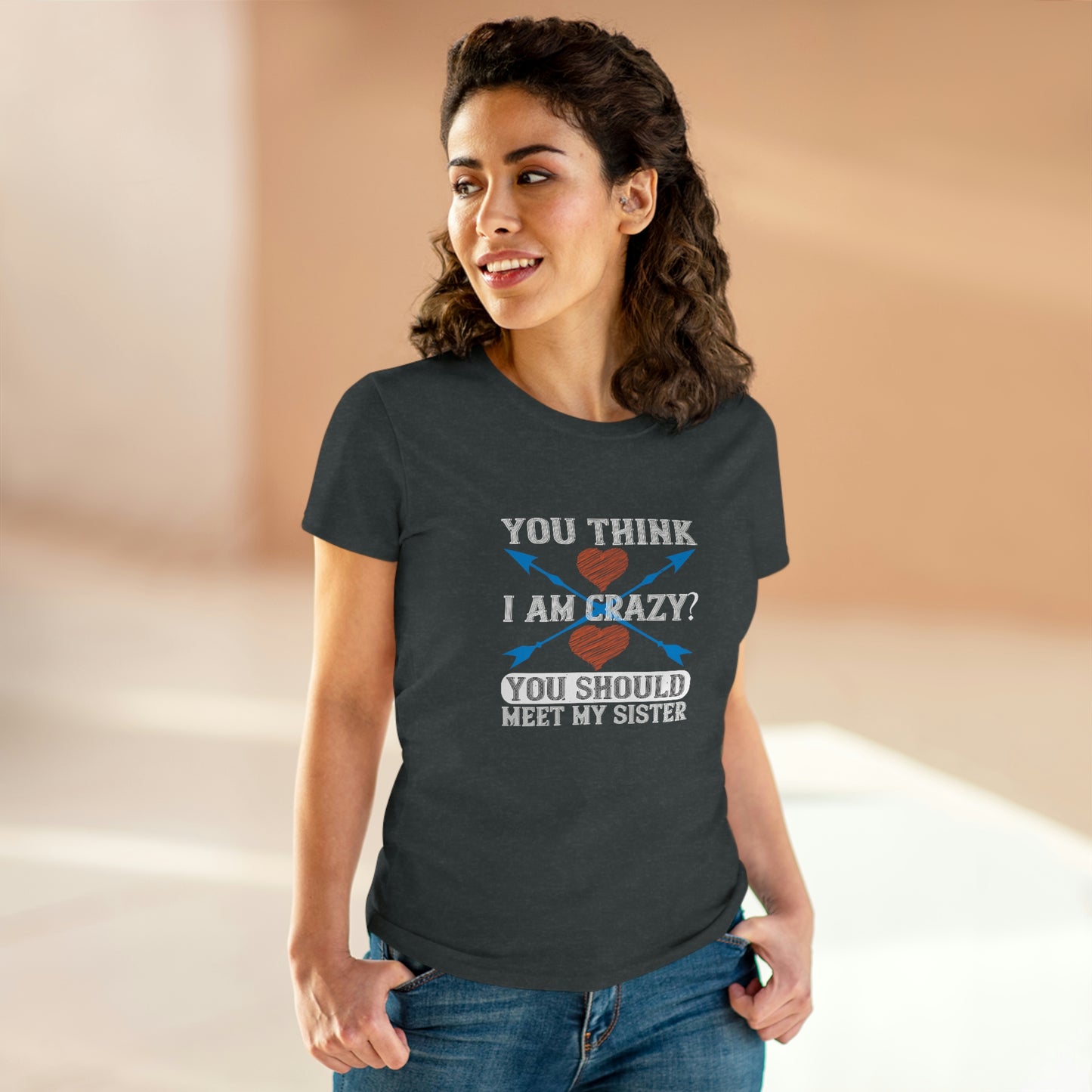 You think I'm crazy Women's Midweight Cotton Tee