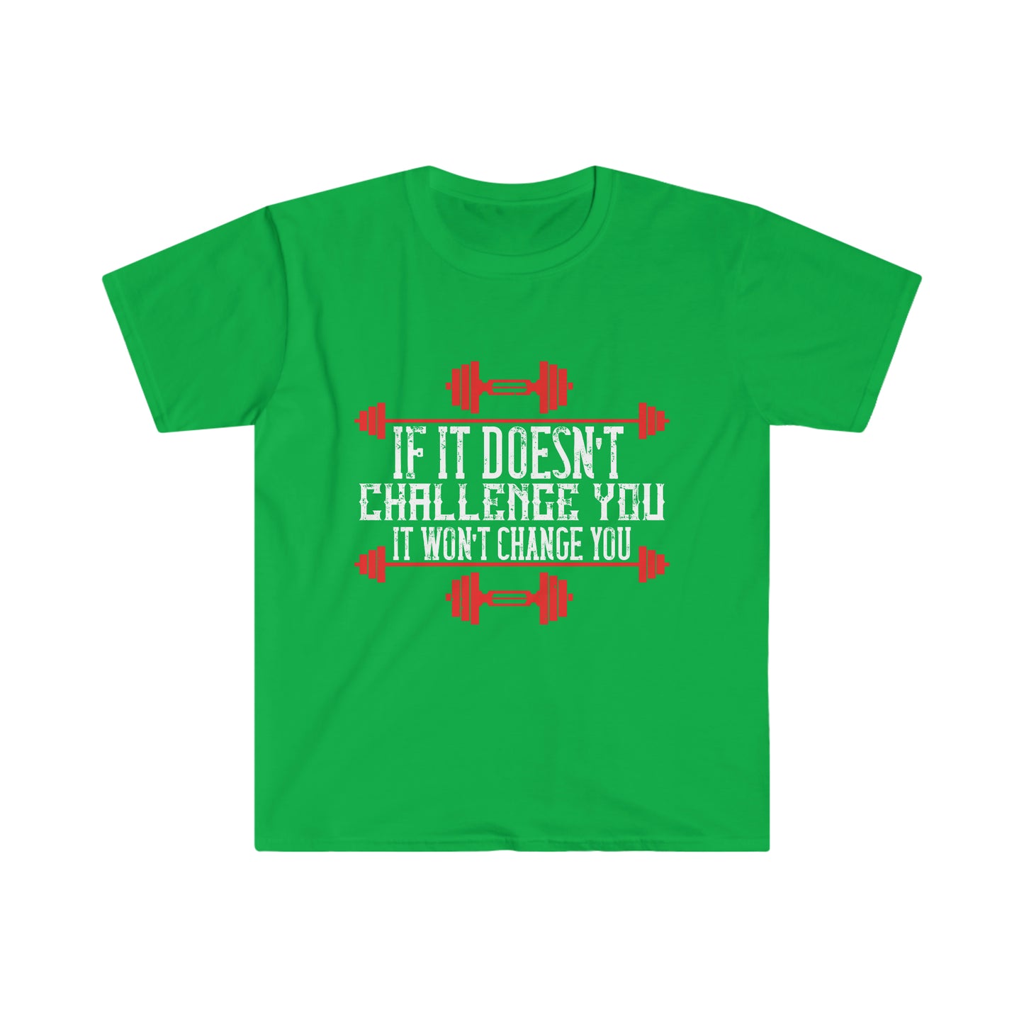 If it doesn't challenge you it doesn't change you Unisex T-Shirt