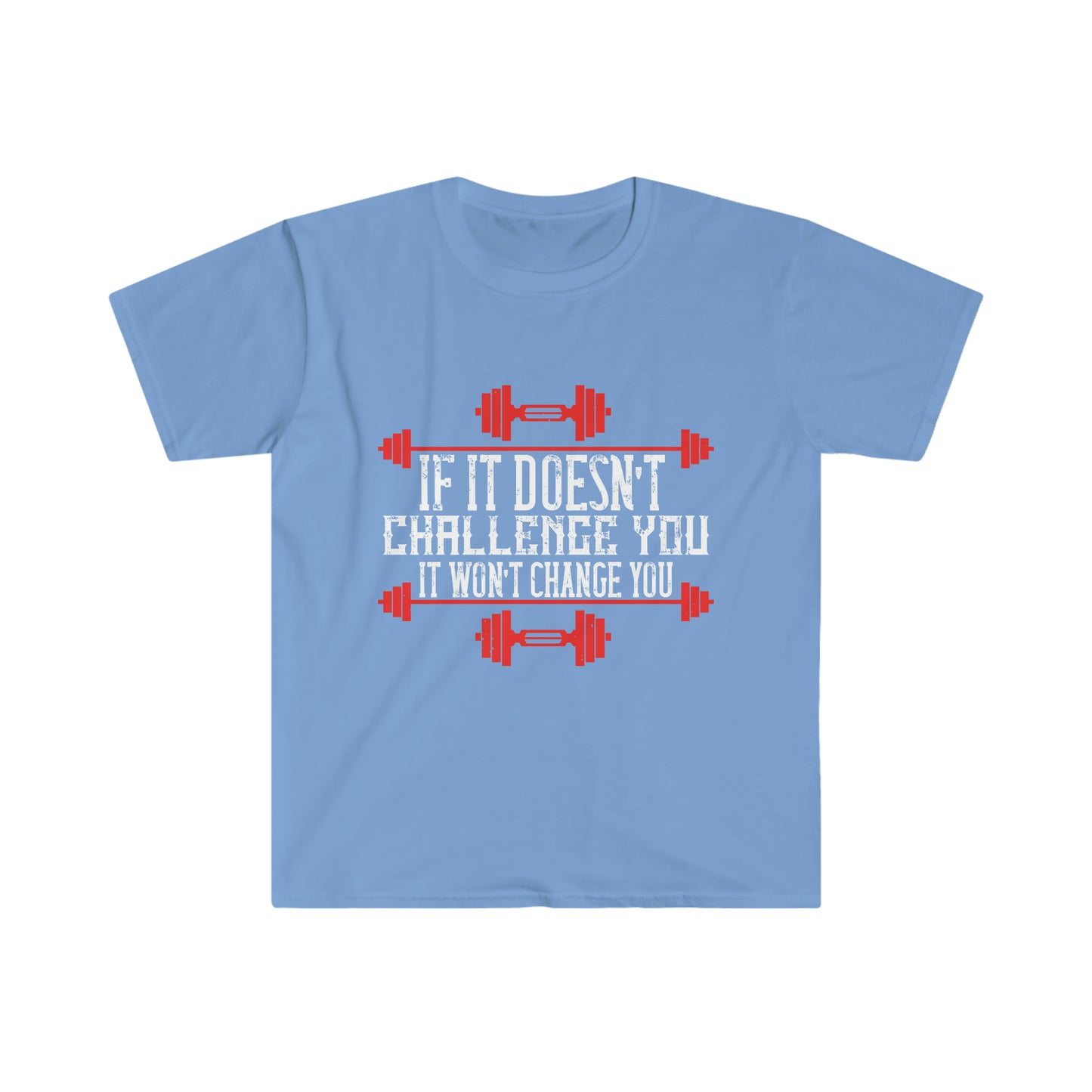 If it doesn't challenge you it doesn't change you Unisex T-Shirt