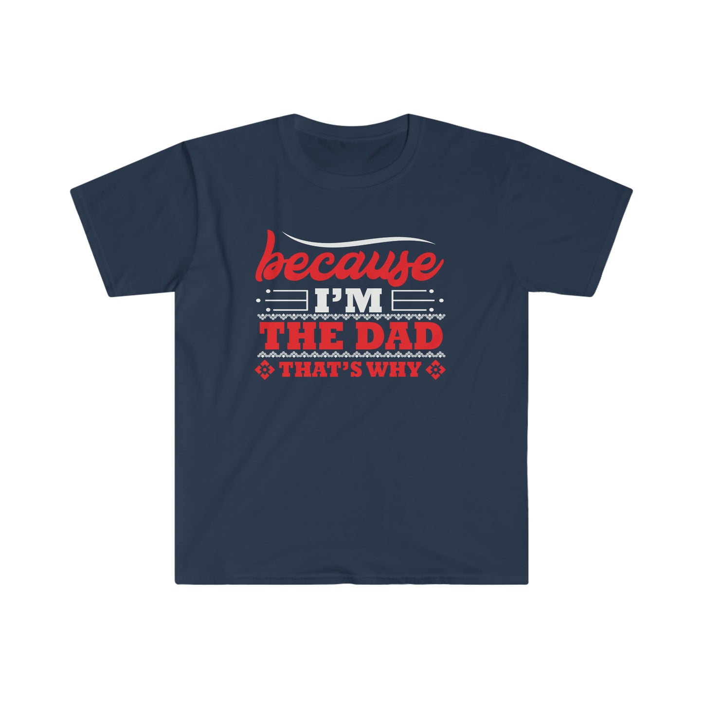 Because I'm the Dad that's why Softstyle T-Shirt