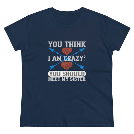 You think I'm crazy Women's Midweight Cotton Tee