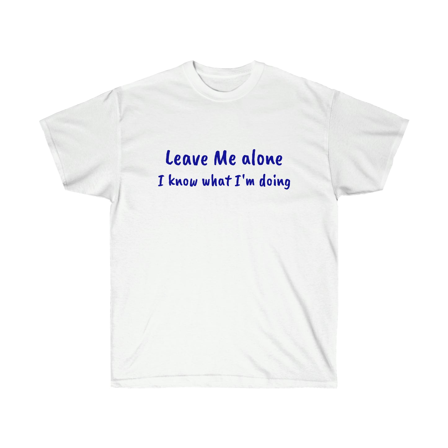 Leave Me alone I know what I'm doing Cotton Tee