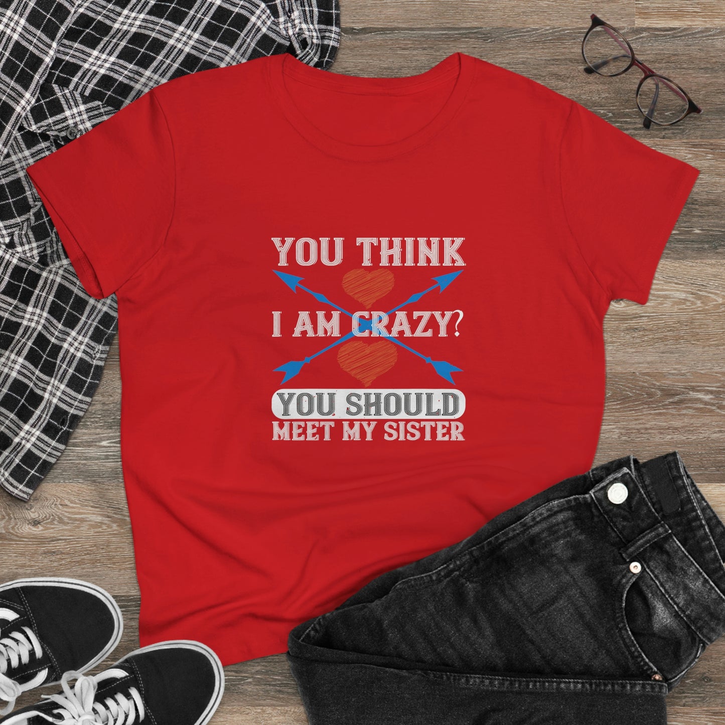 You think I'm crazy Women's Midweight Cotton Tee