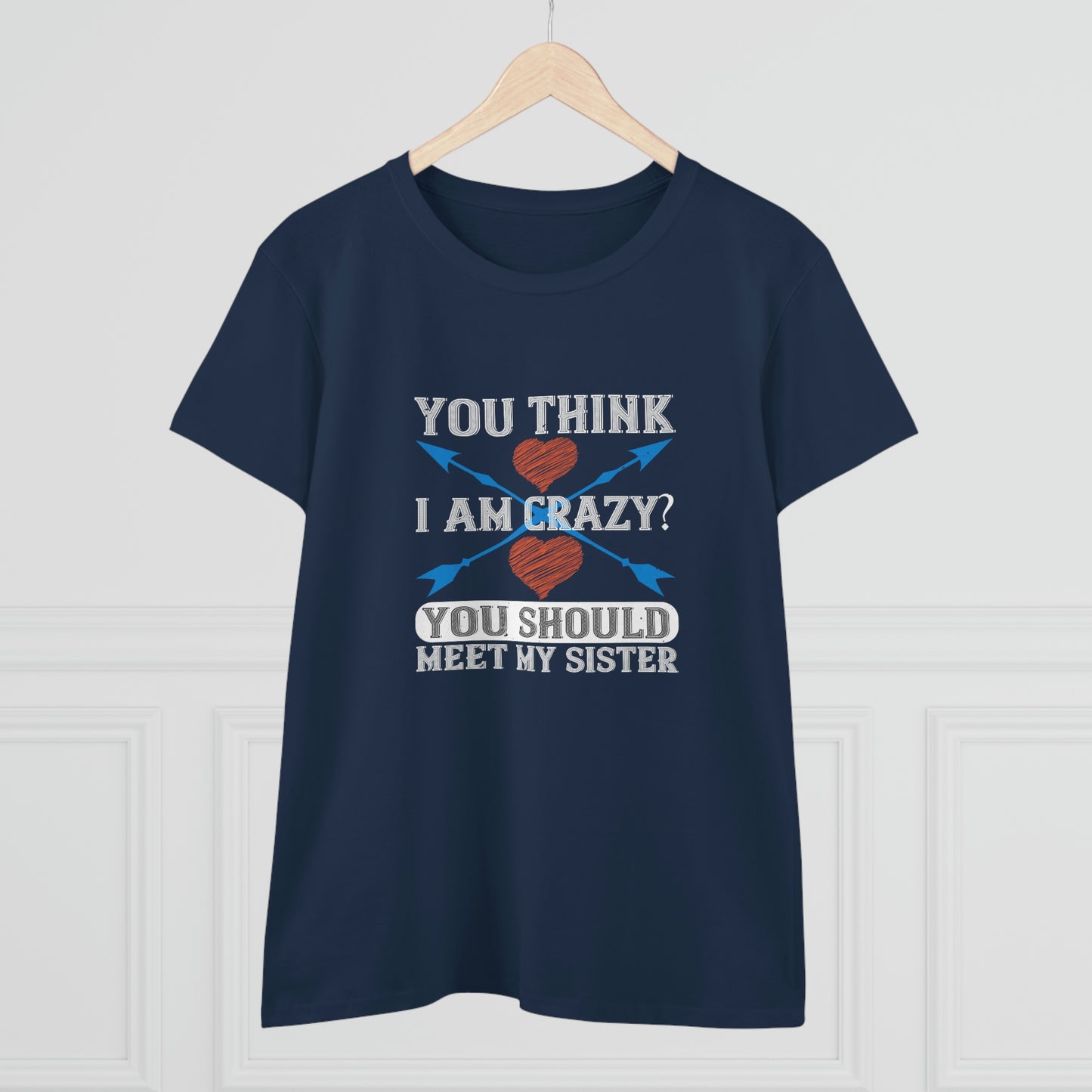 You think I'm crazy Women's Midweight Cotton Tee