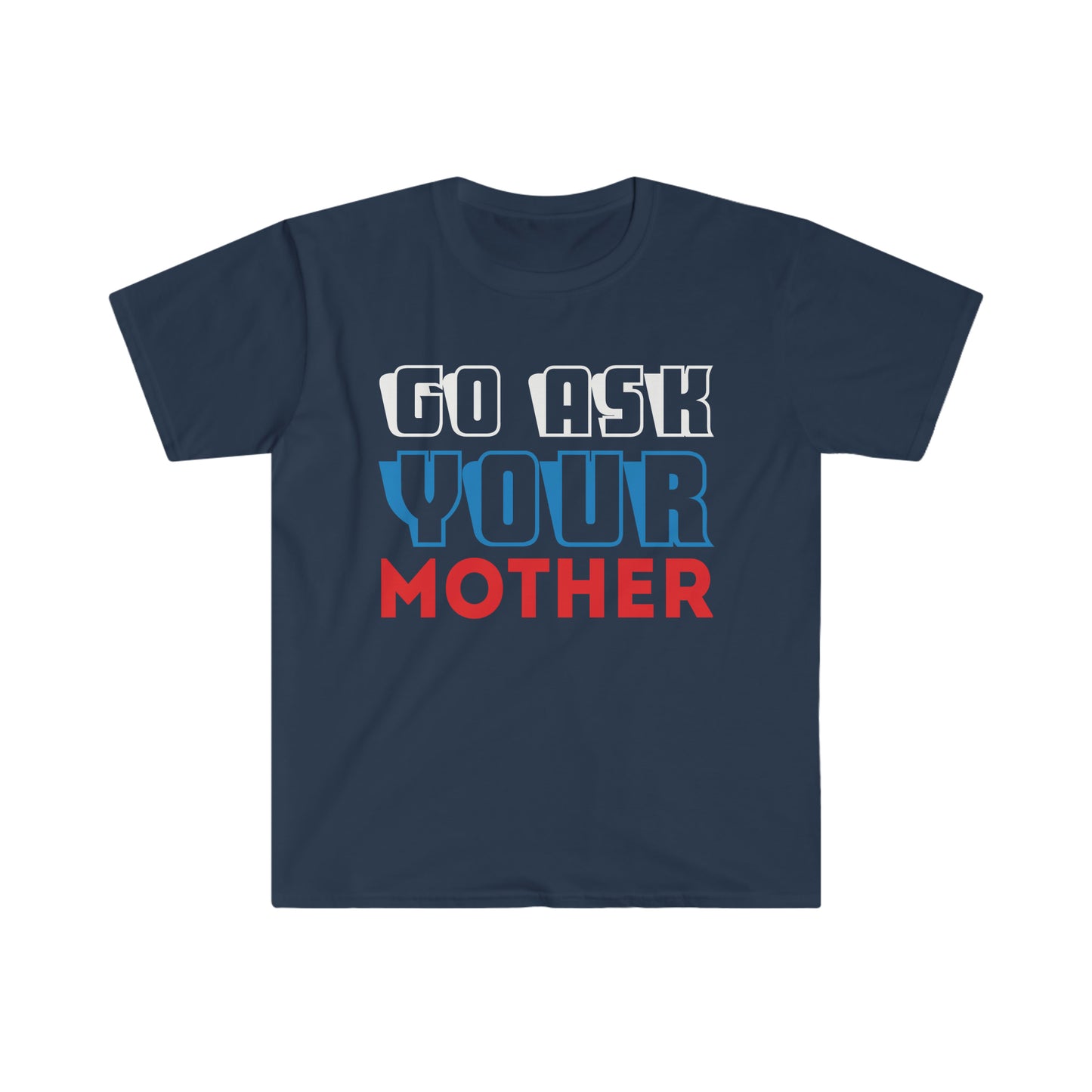 Go Ask Your Mother Softstyle T-Shirt