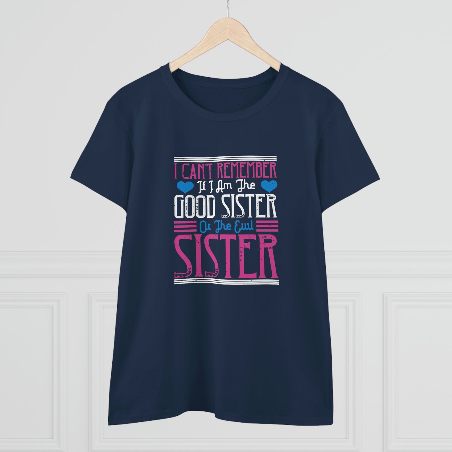 I can't remember if I'm the good sister Women's Midweight Cotton Tee