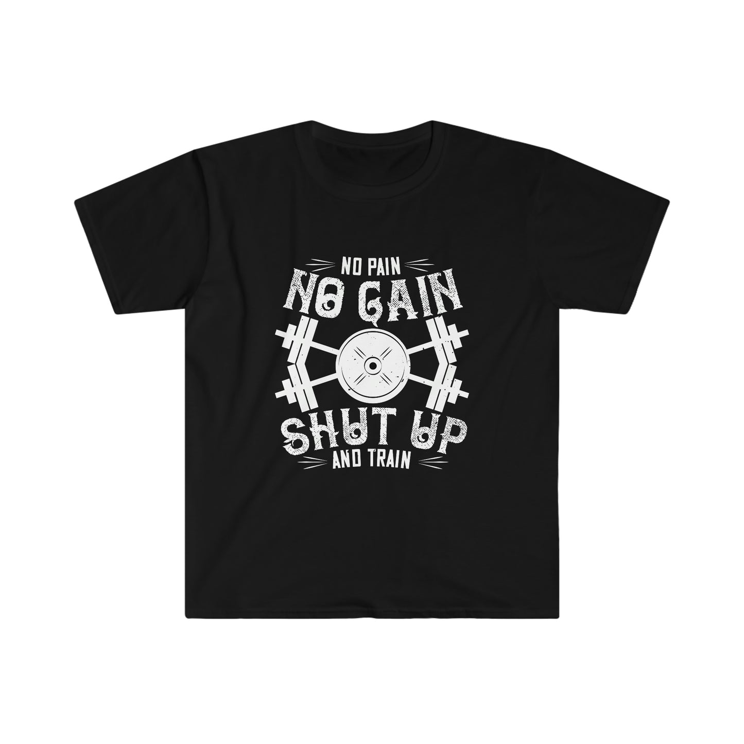 No Pain No Gain Shut up and Train Unisex T-Shirt
