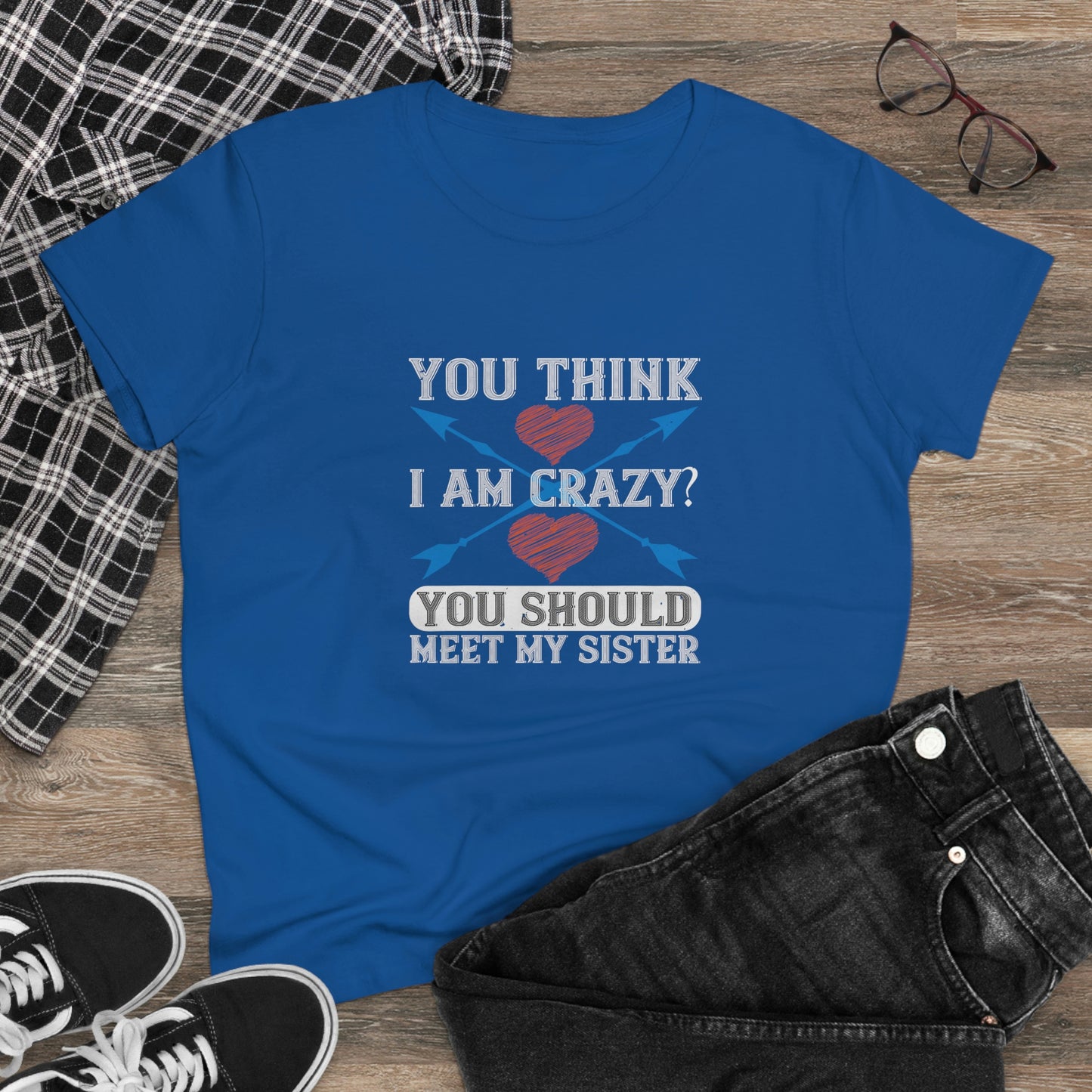 You think I'm crazy Women's Midweight Cotton Tee