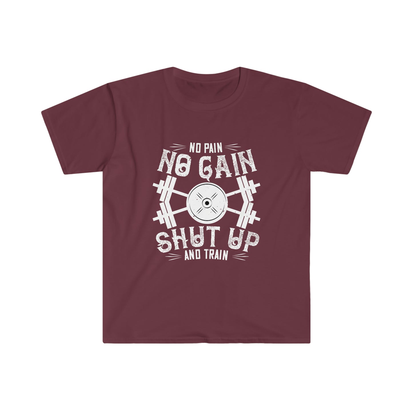No Pain No Gain Shut up and Train Unisex T-Shirt