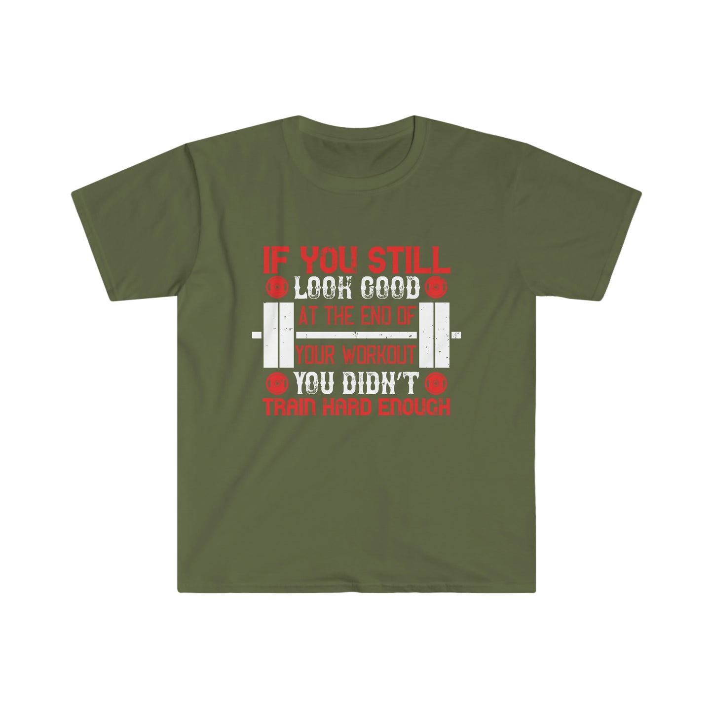 If you still look good at the end of your workout you didn't train hard enough Unisex T-Shirt