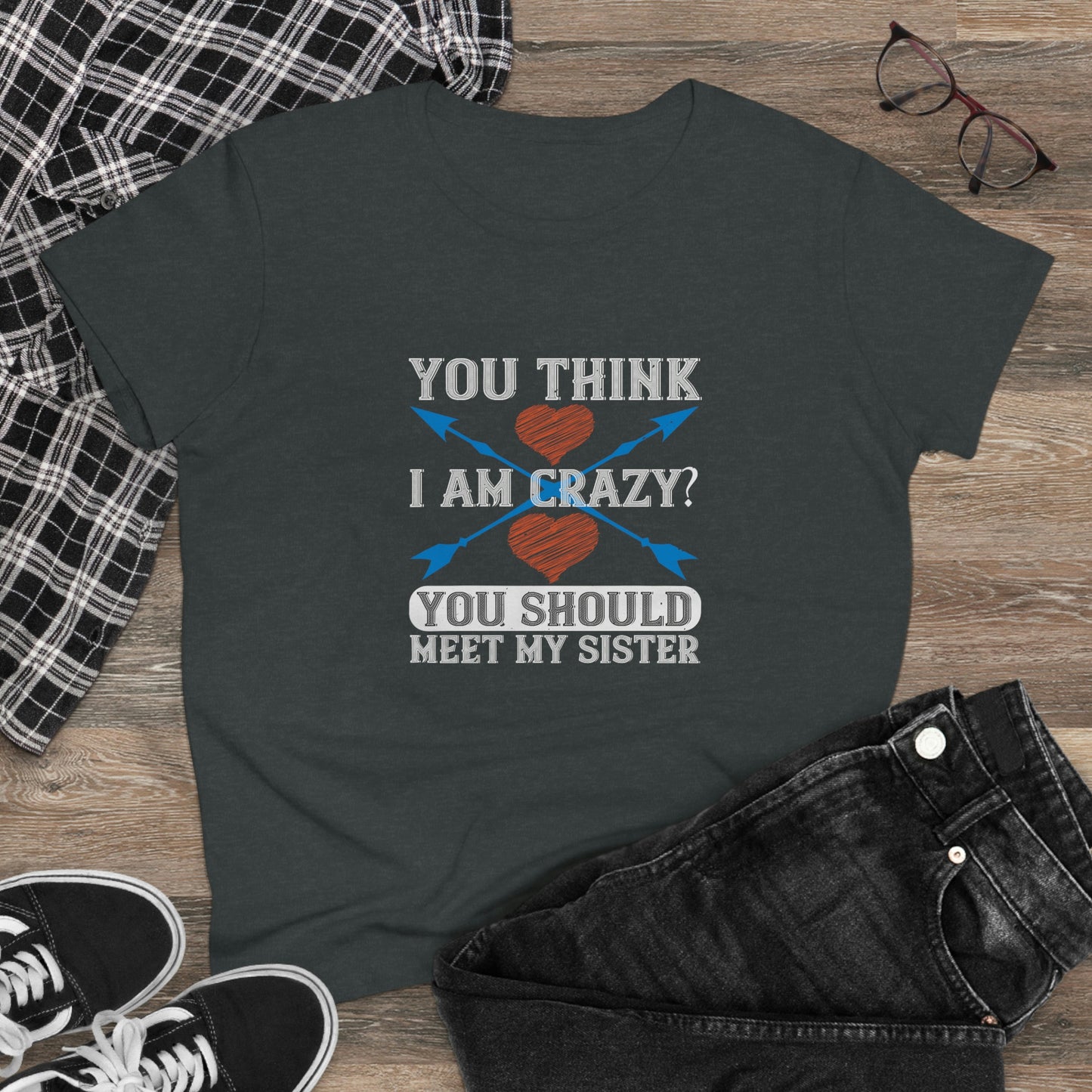 You think I'm crazy Women's Midweight Cotton Tee