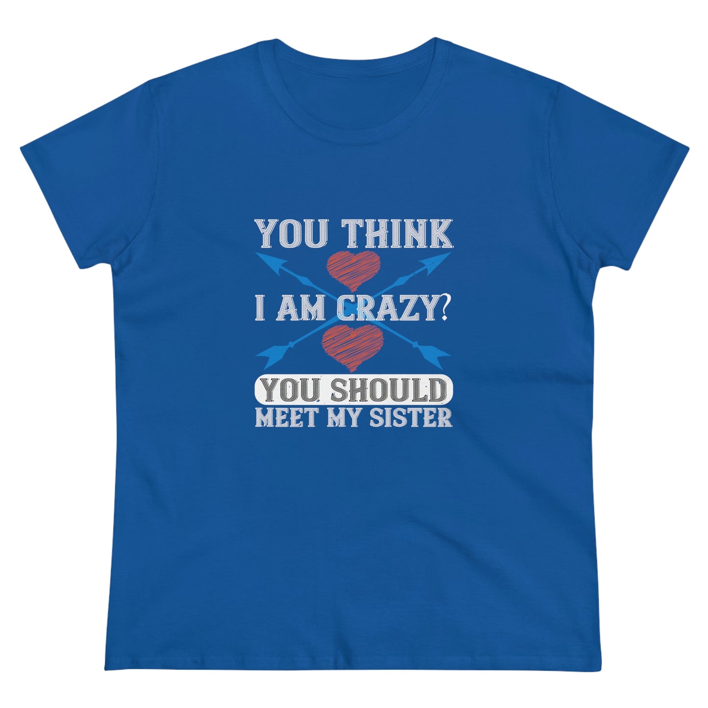You think I'm crazy Women's Midweight Cotton Tee
