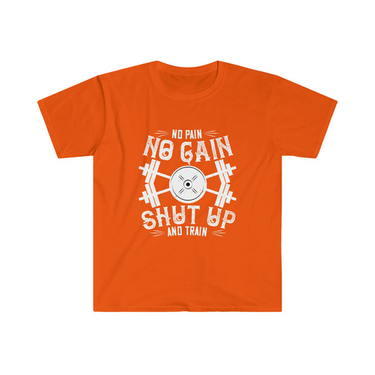 No Pain No Gain Shut up and Train Unisex T-Shirt