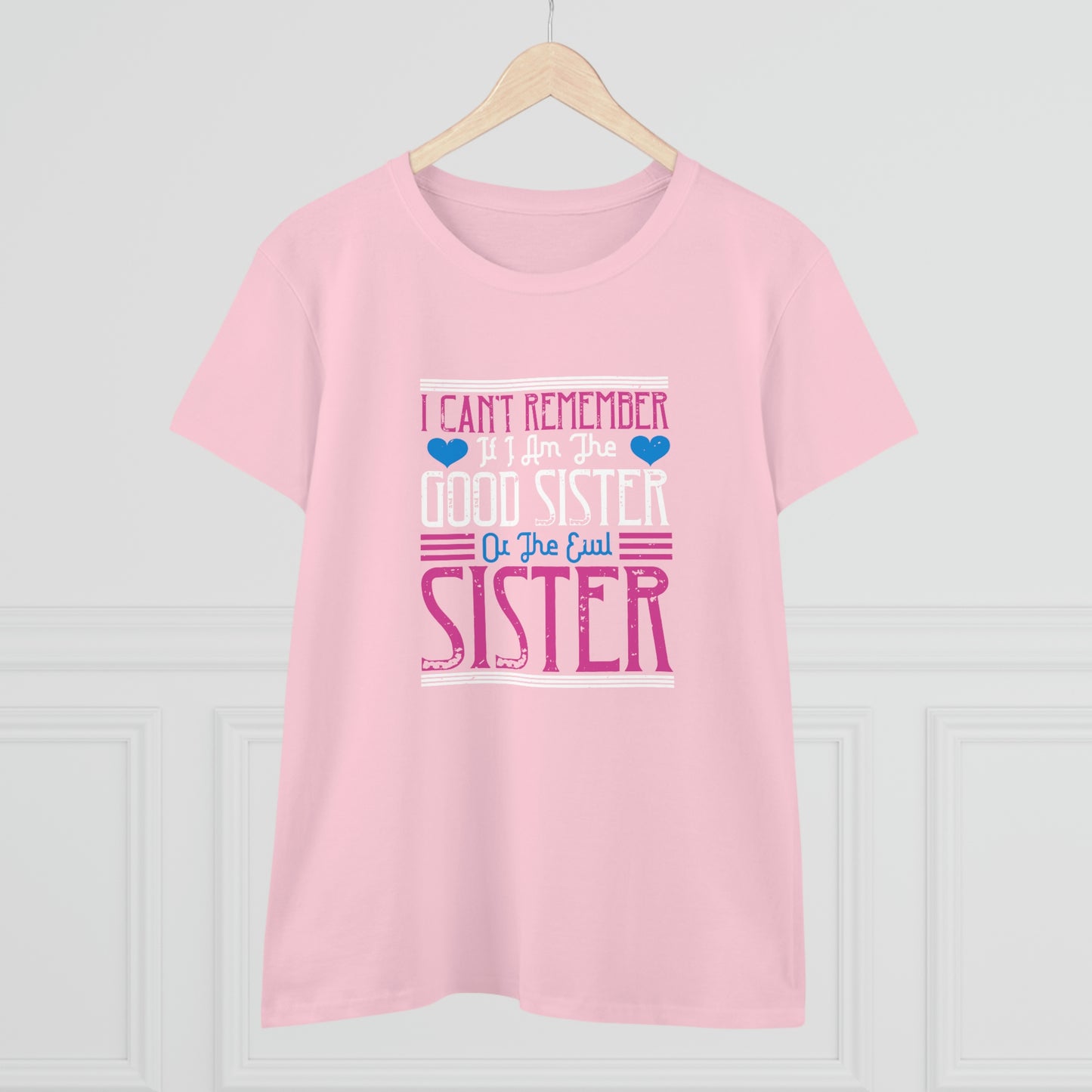 I can't remember if I'm the good sister Women's Midweight Cotton Tee