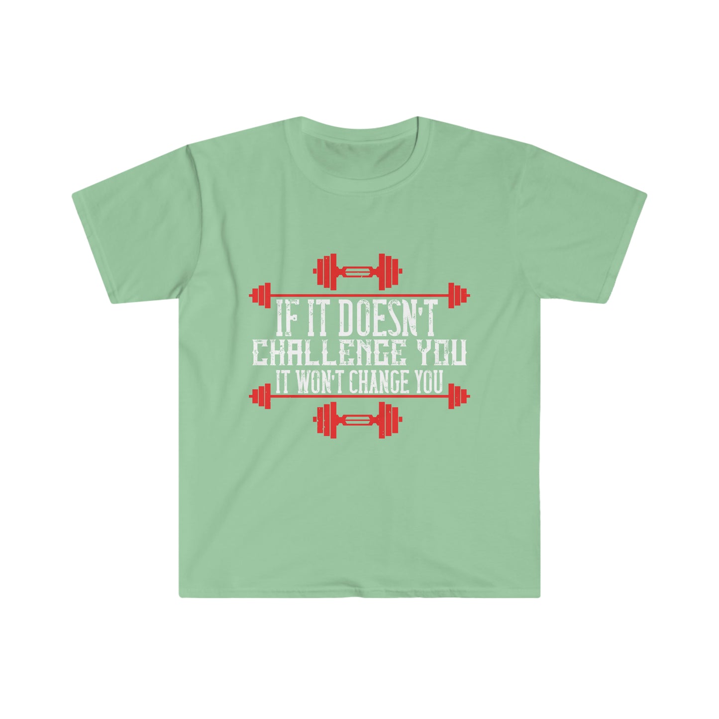 If it doesn't challenge you it doesn't change you Unisex T-Shirt
