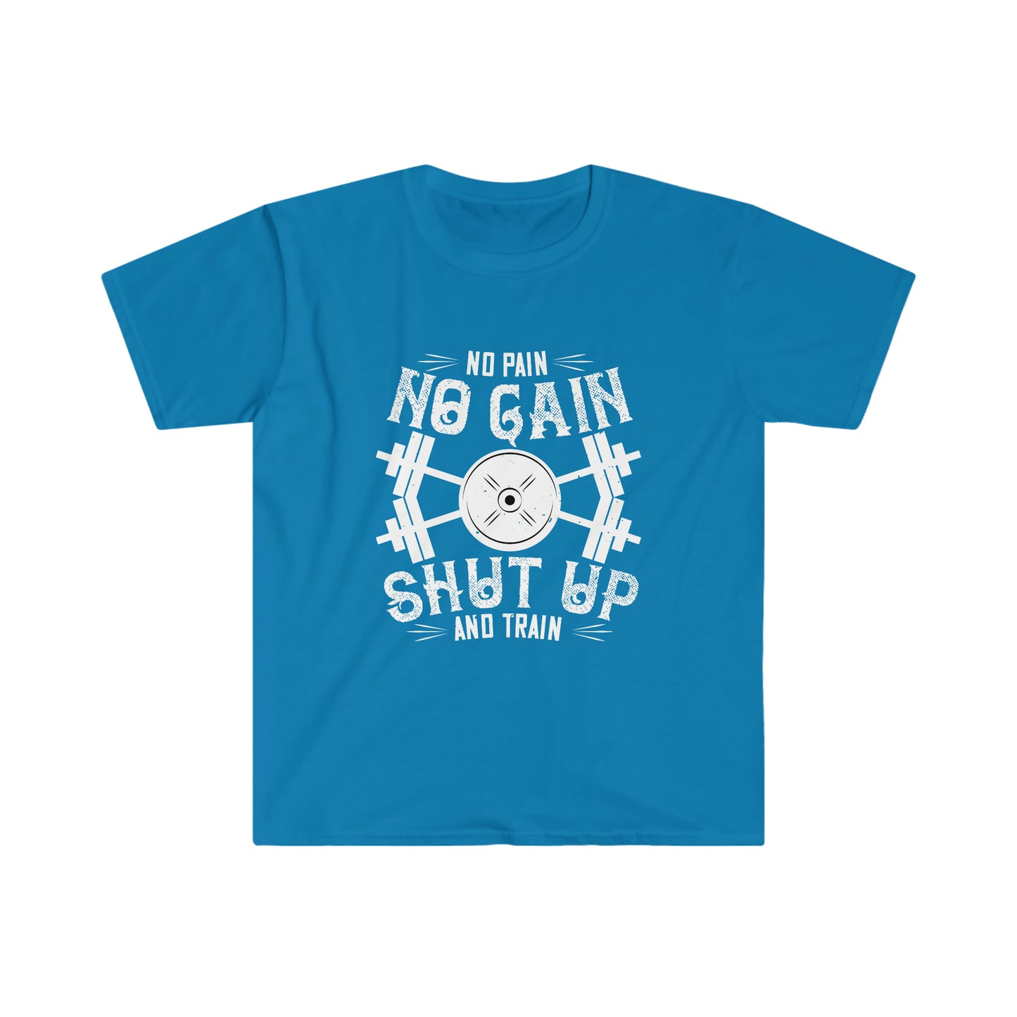 No Pain No Gain Shut up and Train Unisex T-Shirt