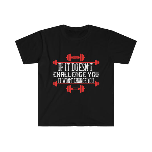 If it doesn't challenge you it doesn't change you Unisex T-Shirt