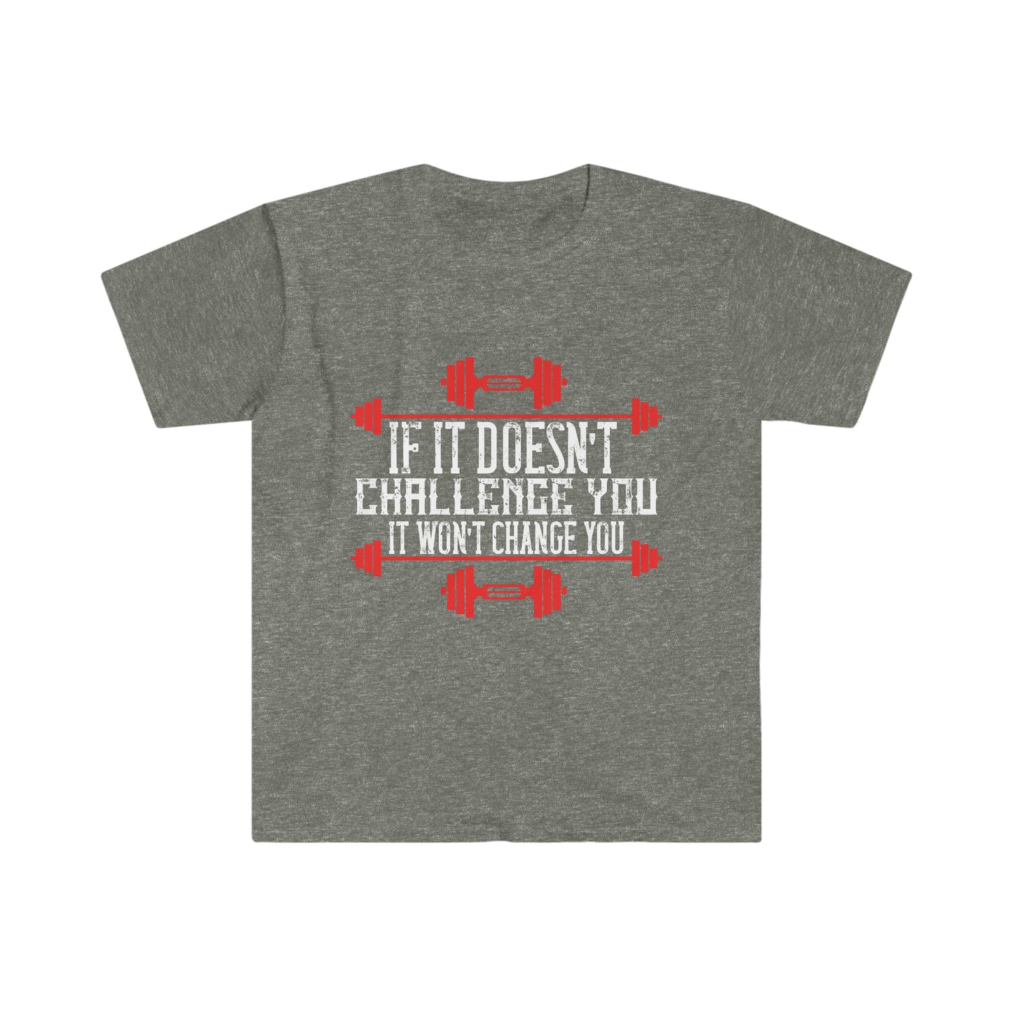 If it doesn't challenge you it doesn't change you Unisex T-Shirt