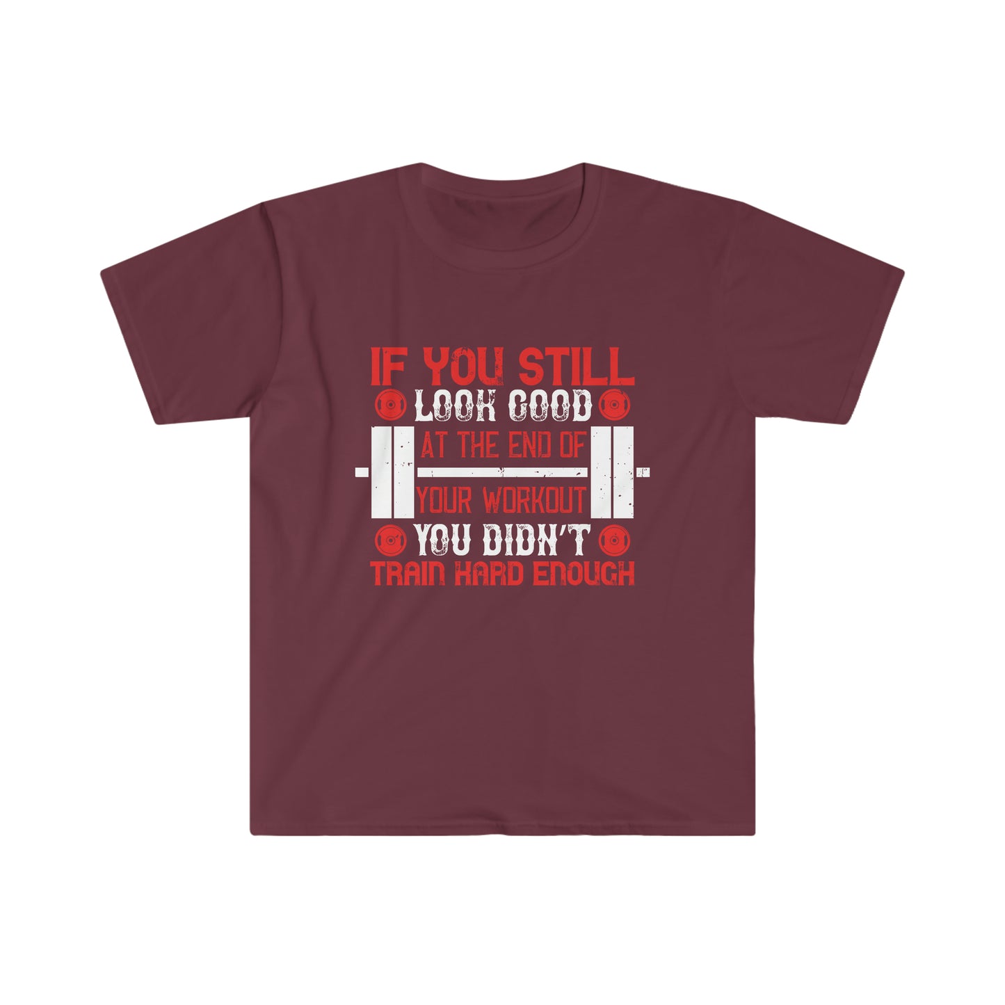 If you still look good at the end of your workout you didn't train hard enough Unisex T-Shirt