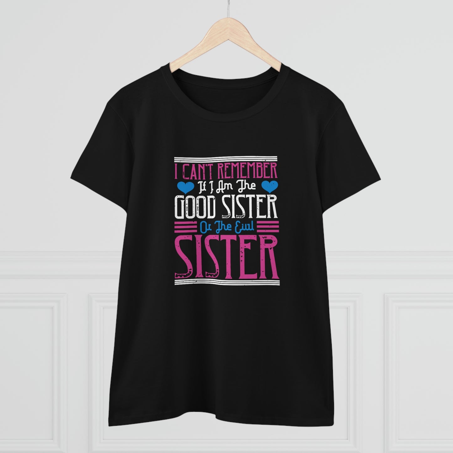 I can't remember if I'm the good sister Women's Midweight Cotton Tee