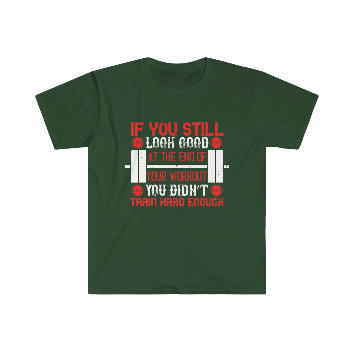 If you still look good at the end of your workout you didn't train hard enough Unisex T-Shirt