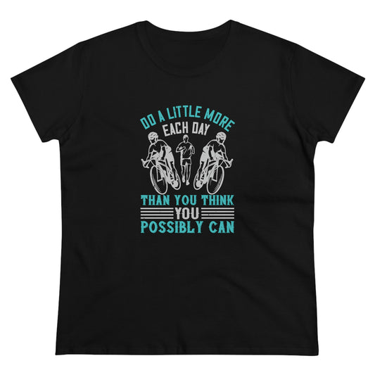 Do a little more each day than you think you possibly can Women's Midweight Cotton Tee