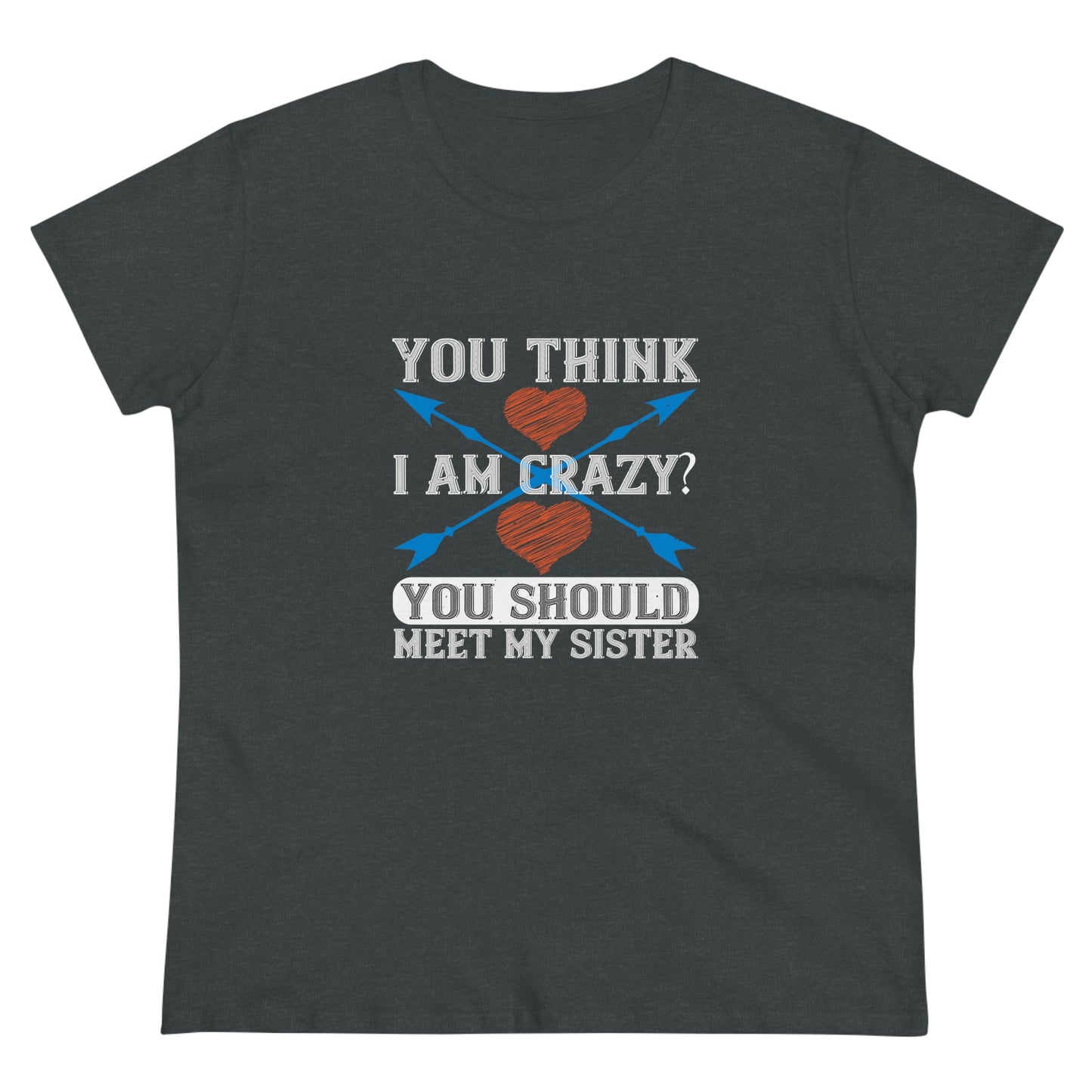 You think I'm crazy Women's Midweight Cotton Tee