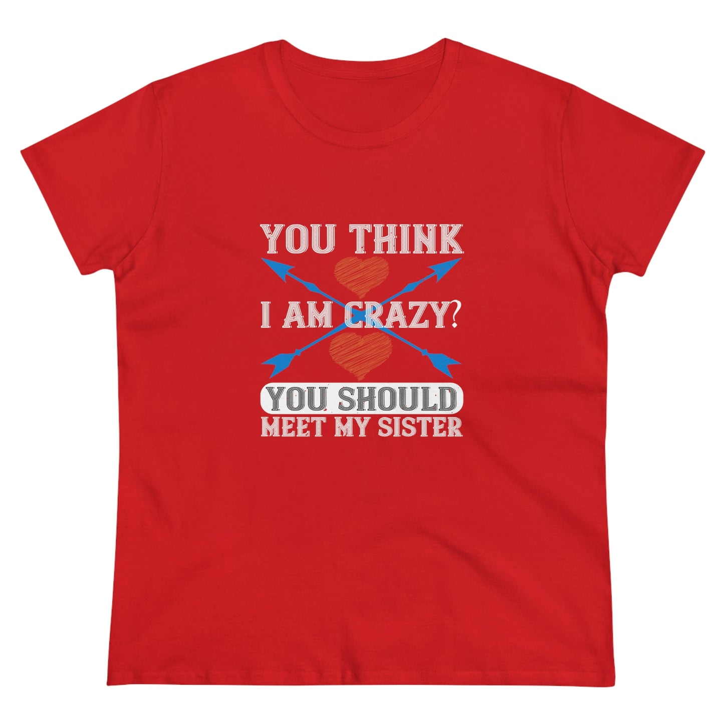 You think I'm crazy Women's Midweight Cotton Tee