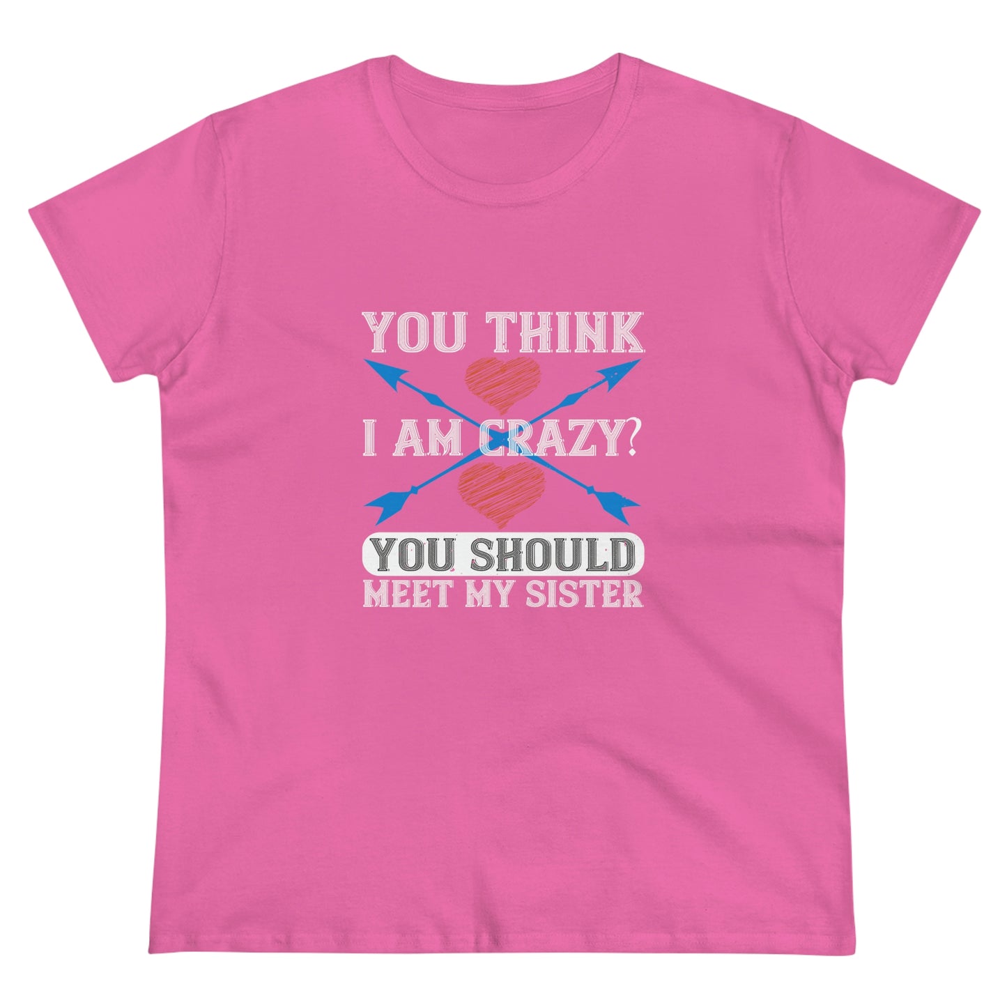 You think I'm crazy Women's Midweight Cotton Tee