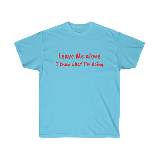 Leave Me alone I know what I'm doing Cotton Tee
